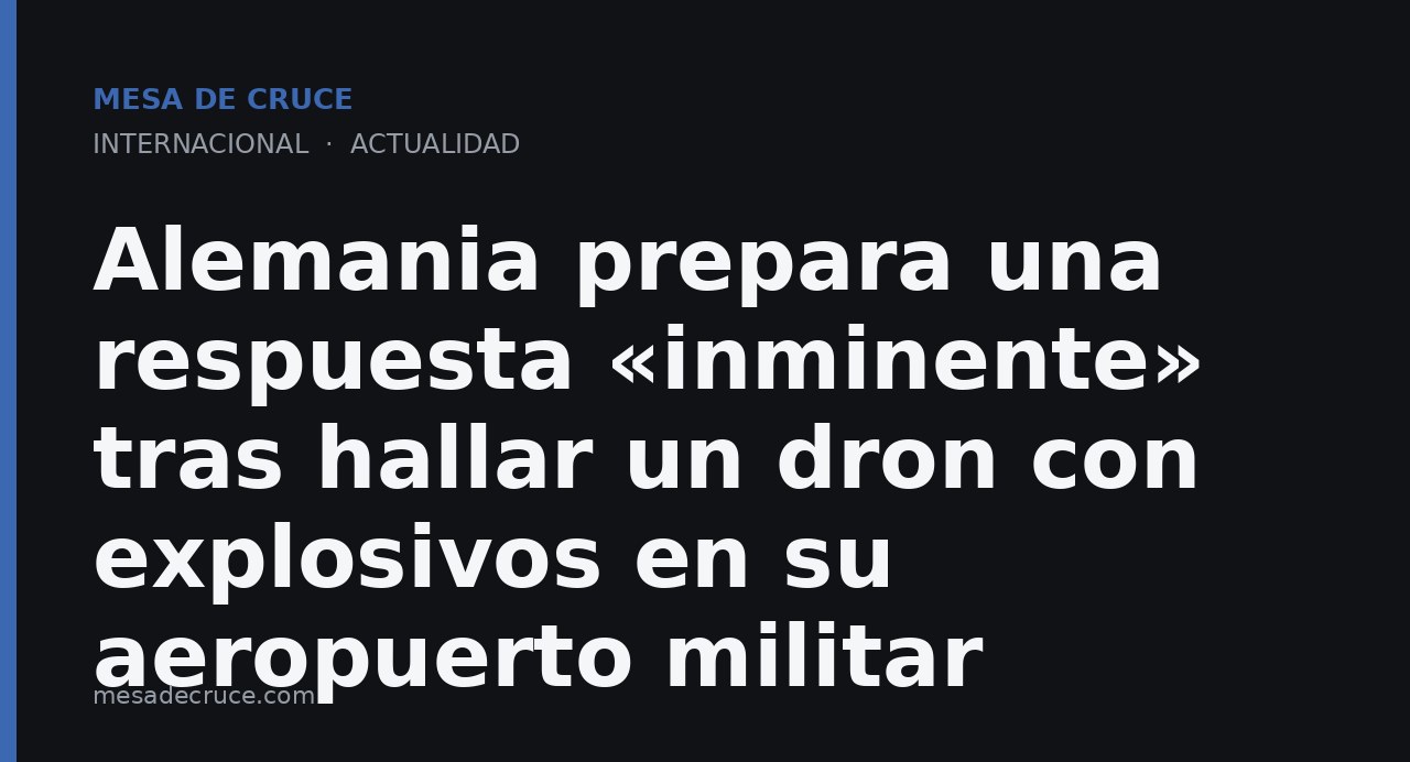 Alemania prepara una respuesta «inminente» tras hallar un dron con explosivos en su aeropuerto militar