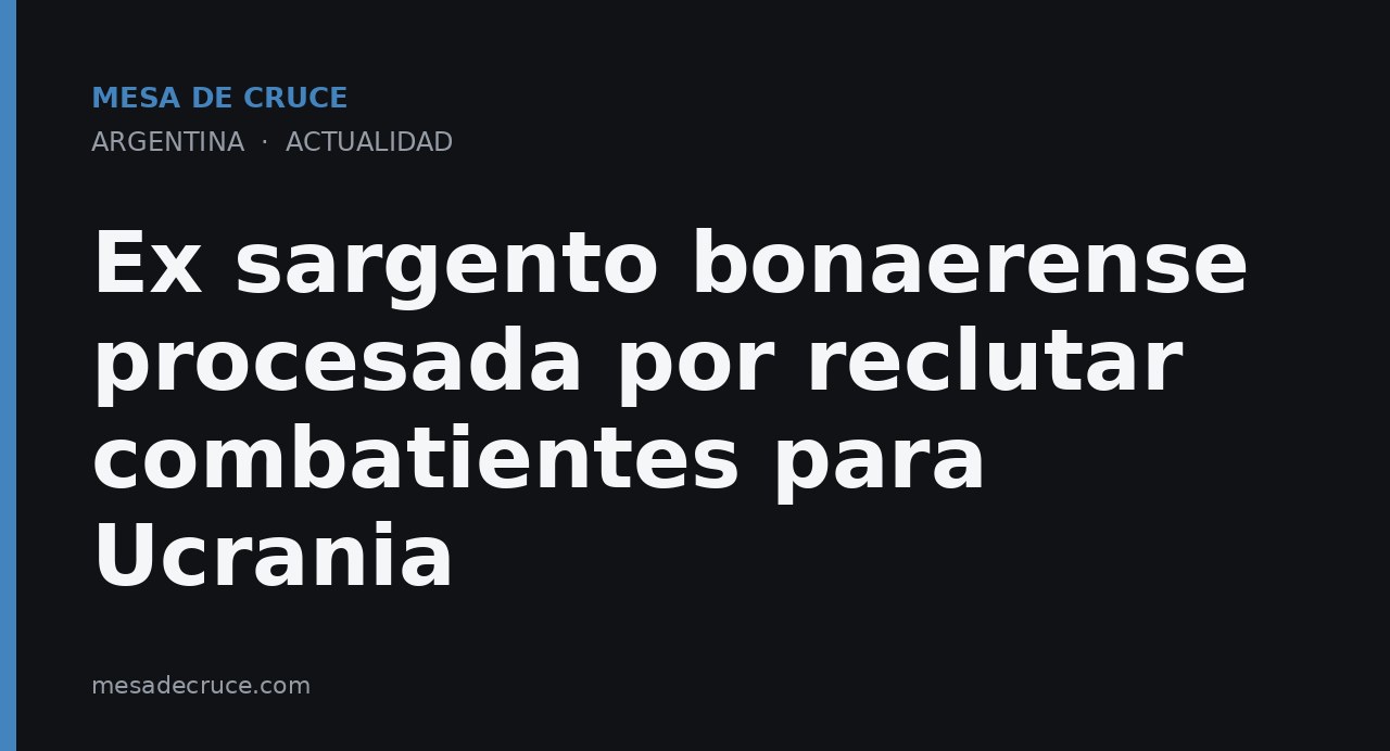 Ex sargento bonaerense procesada por reclutar combatientes para Ucrania