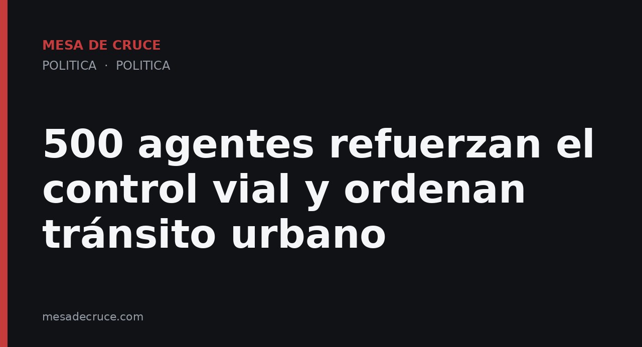 500 agentes refuerzan el control vial y ordenan tránsito urbano