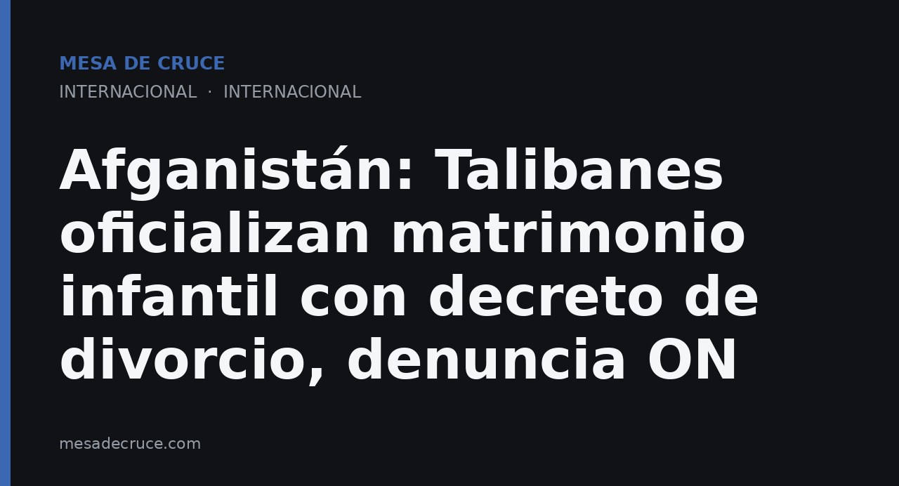 Afganistán: Talibanes oficializan matrimonio infantil con decreto de divorcio, denuncia ON