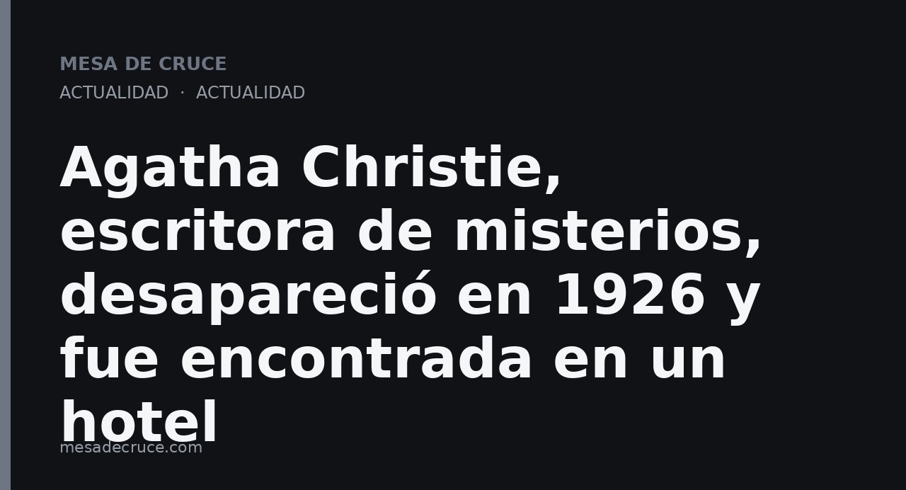 Agatha Christie, escritora de misterios, desapareció en 1926 y fue encontrada en un hotel