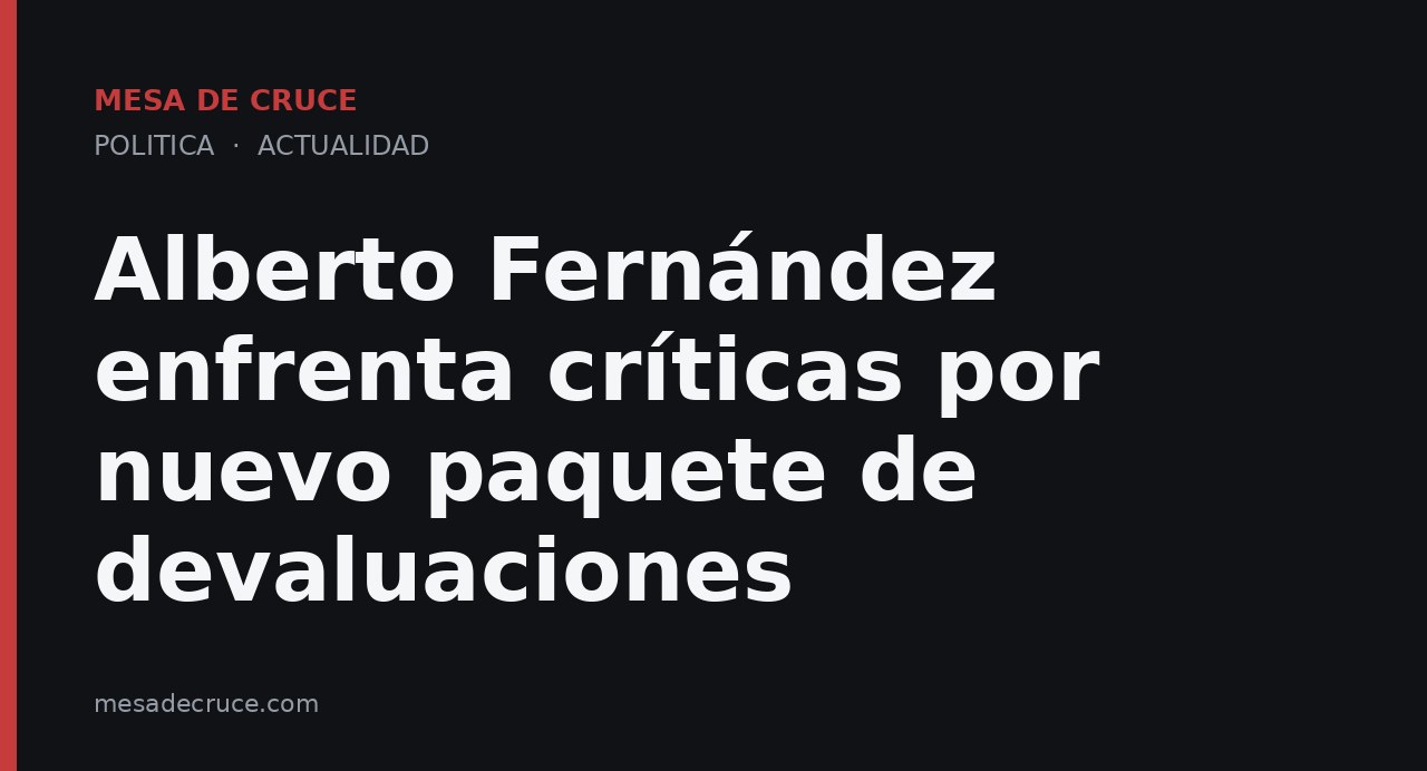 Alberto Fernández enfrenta críticas por nuevo paquete de devaluaciones