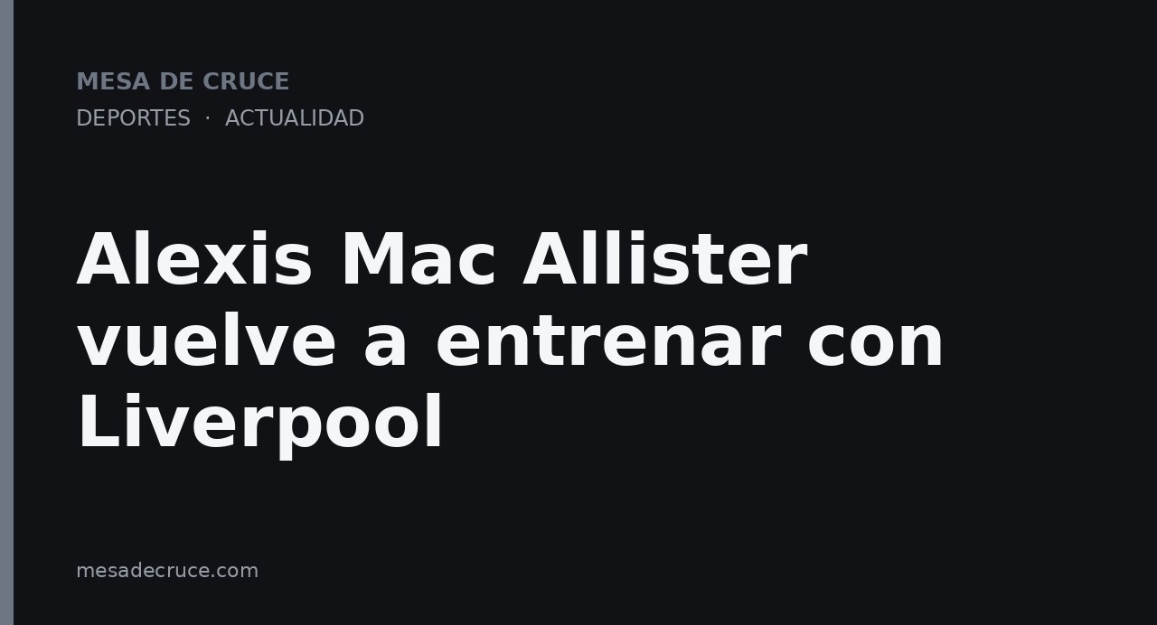 Alexis Mac Allister vuelve a entrenar con Liverpool