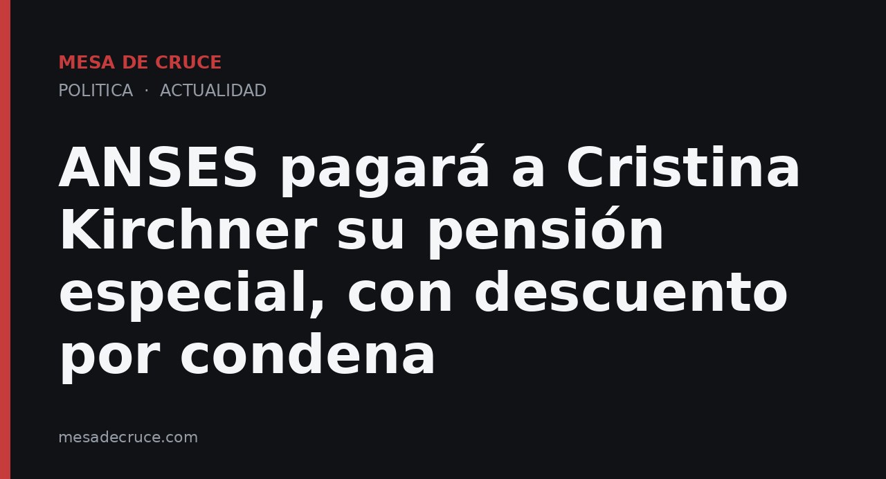 ANSES pagará a Cristina Kirchner su pensión especial, con descuento por condena