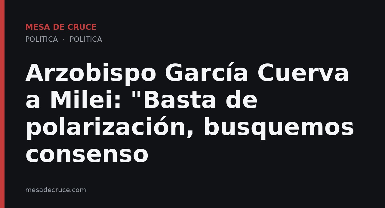 Arzobispo García Cuerva a Milei: "Basta de polarización, busquemos consenso