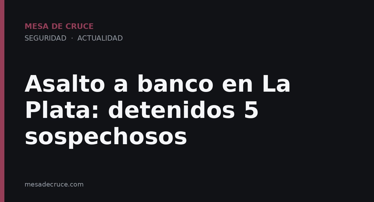 Asalto a banco en La Plata: detenidos 5 sospechosos