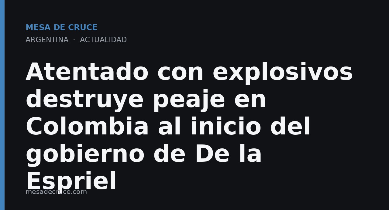 Atentado con explosivos destruye peaje en Colombia al inicio del gobierno de De la Espriel