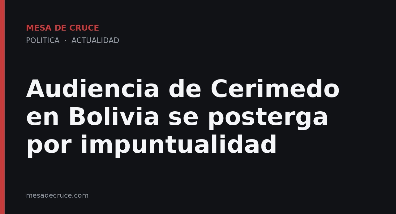 Audiencia de Cerimedo en Bolivia se posterga por impuntualidad