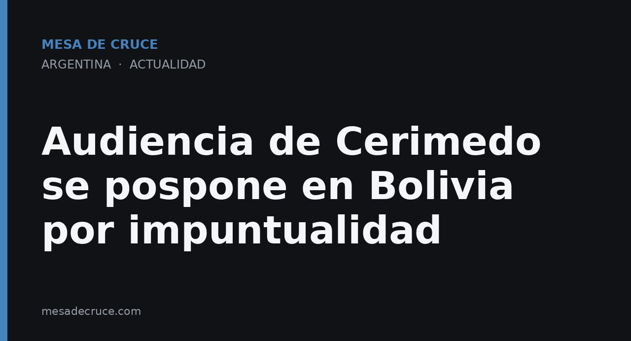 Audiencia de Cerimedo se pospone en Bolivia por impuntualidad
