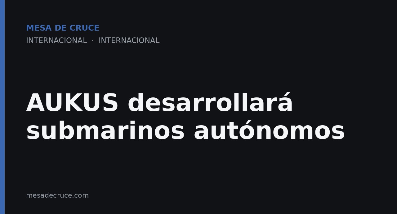 AUKUS desarrollará submarinos autónomos