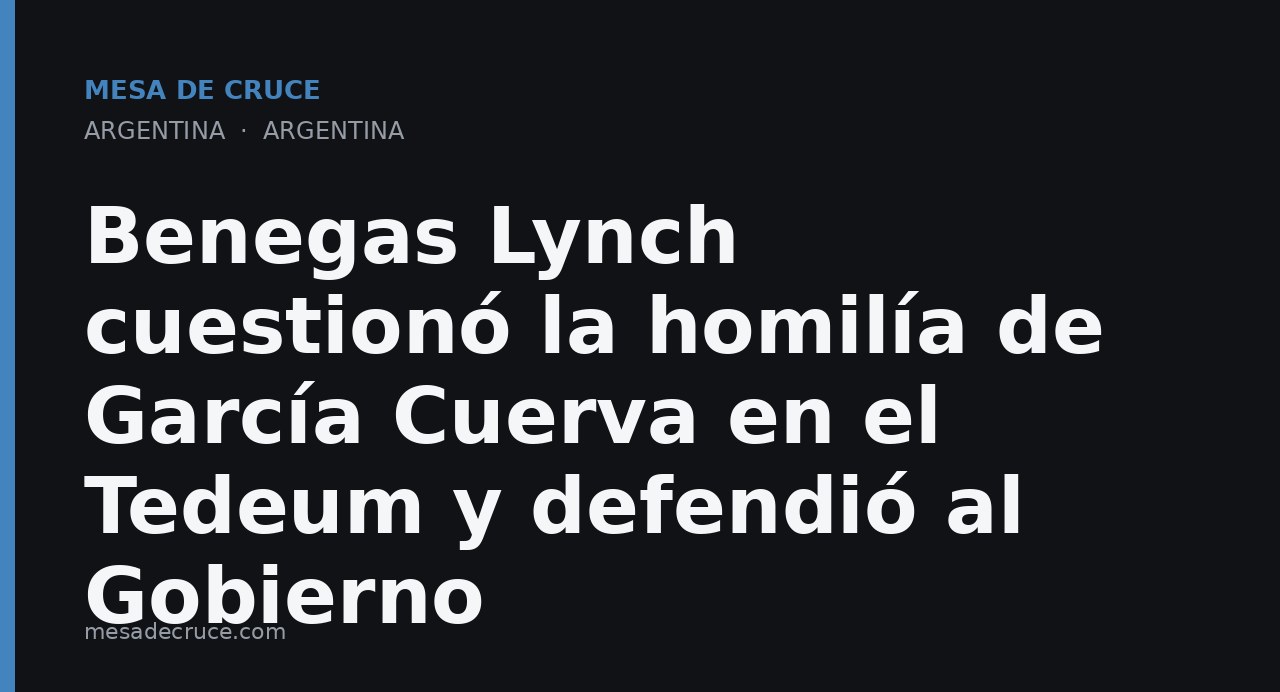Benegas Lynch cuestionó la homilía de García Cuerva en el Tedeum y defendió al Gobierno