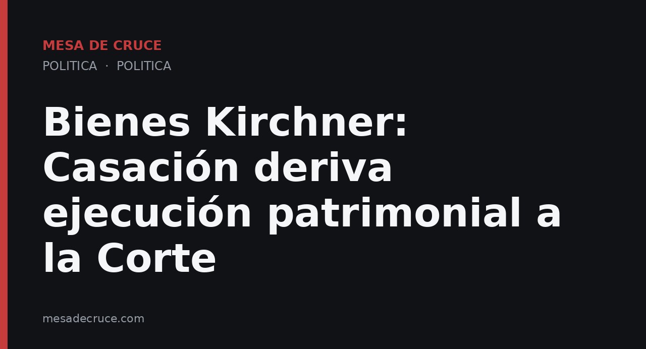 Bienes Kirchner: Casación deriva ejecución patrimonial a la Corte