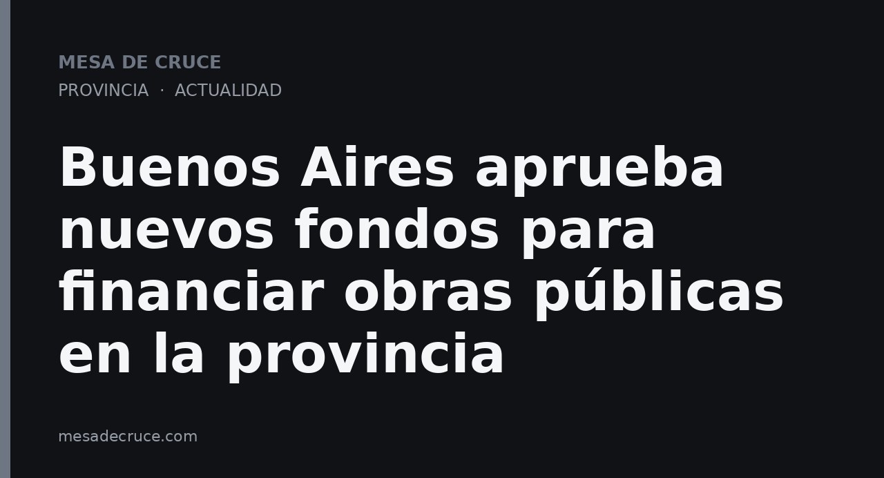 Buenos Aires aprueba nuevos fondos para financiar obras públicas en la provincia