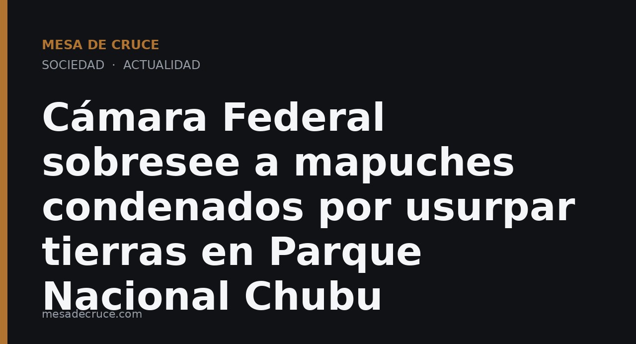 Cámara Federal sobresee a mapuches condenados por usurpar tierras en Parque Nacional Chubu