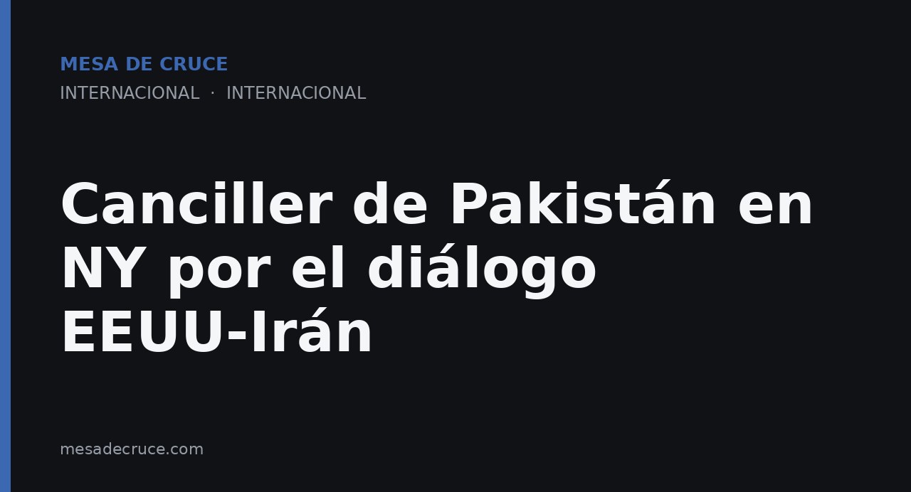 Canciller de Pakistán en NY por el diálogo EEUU-Irán