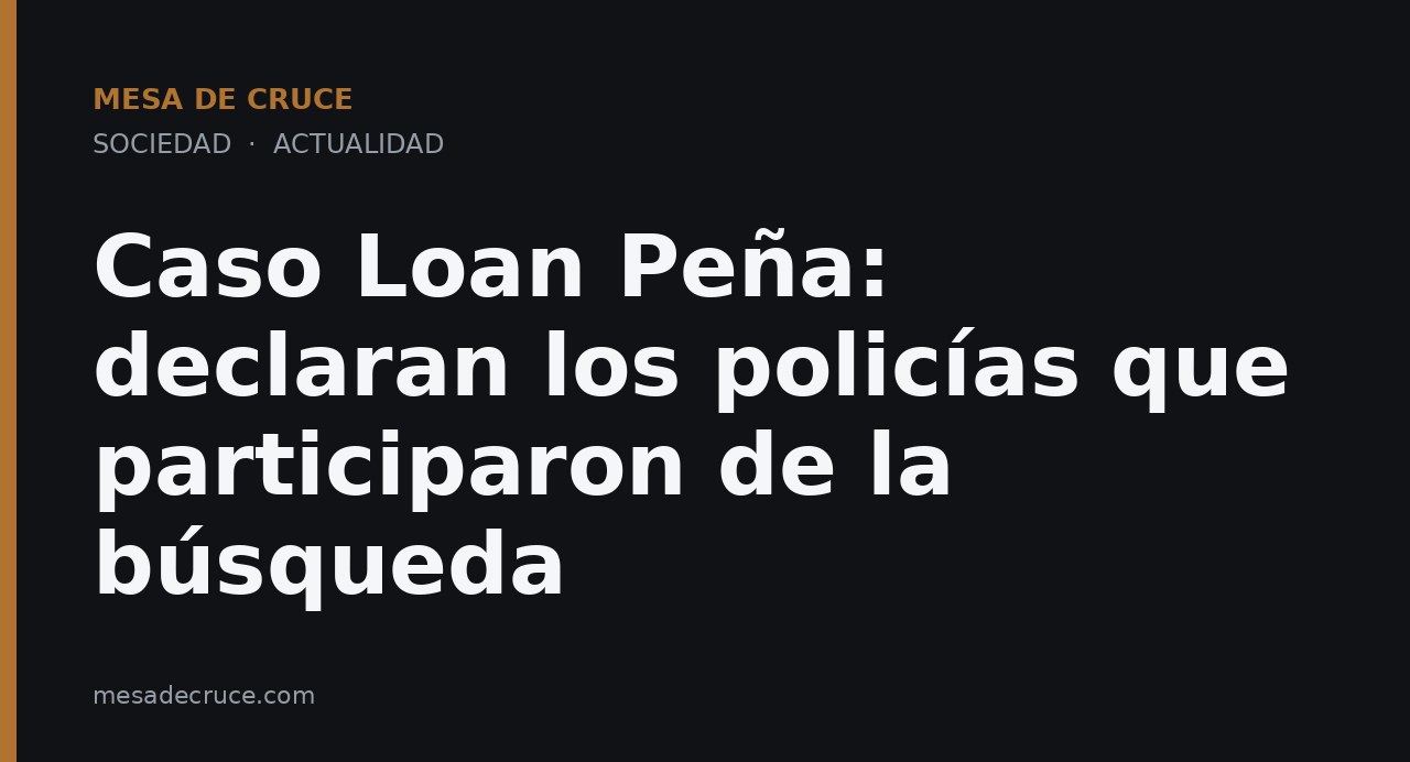 Caso Loan Peña: declaran los policías que participaron de la búsqueda