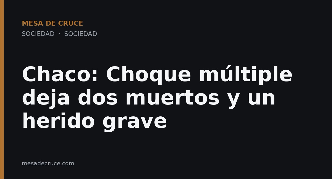 Chaco: Choque múltiple deja dos muertos y un herido grave