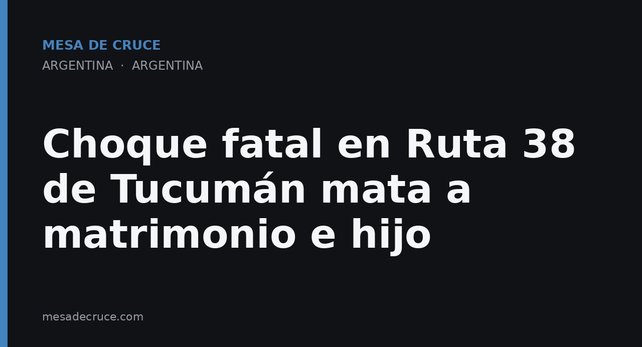 Choque fatal en Ruta 38 de Tucumán mata a matrimonio e hijo