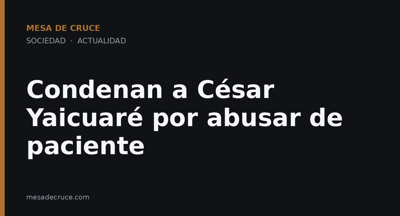 Condenan a César Yaicuaré por abusar de paciente