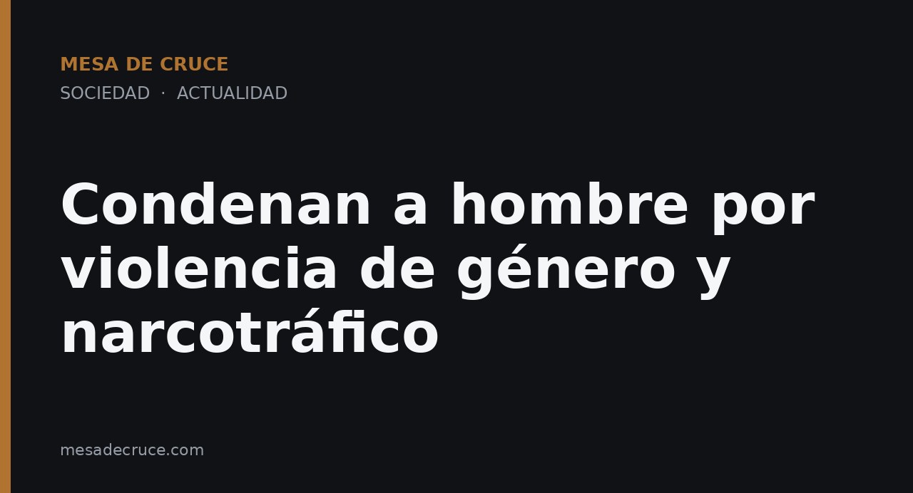 Condenan a hombre por violencia de género y narcotráfico