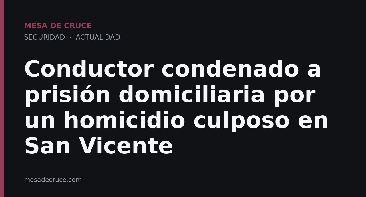 Conductor condenado a prisión domiciliaria por un homicidio culposo en San Vicente