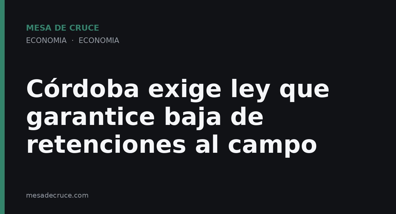 Córdoba exige ley que garantice baja de retenciones al campo