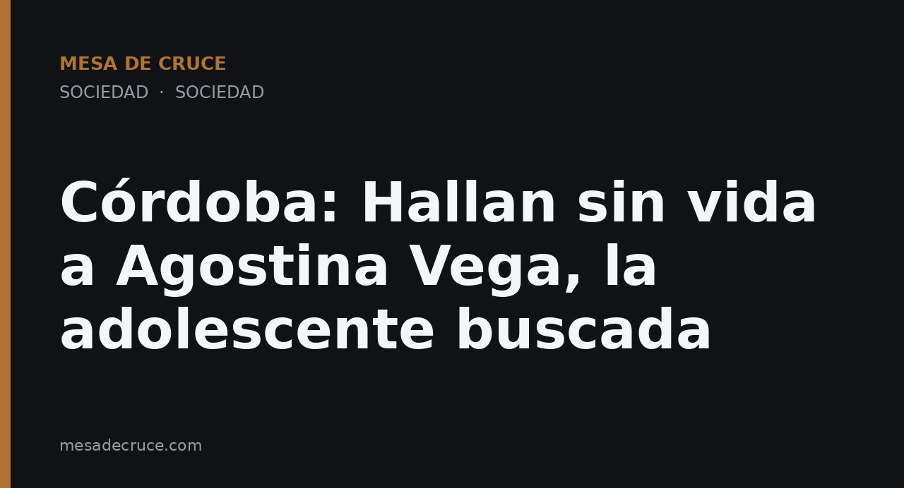 Córdoba: Hallan sin vida a Agostina Vega, la adolescente buscada