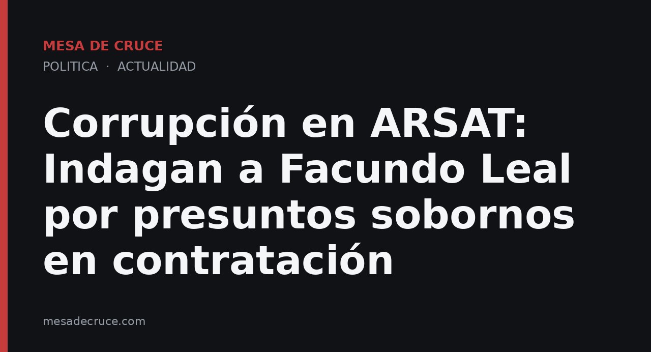 Corrupción en ARSAT: Indagan a Facundo Leal por presuntos sobornos en contratación