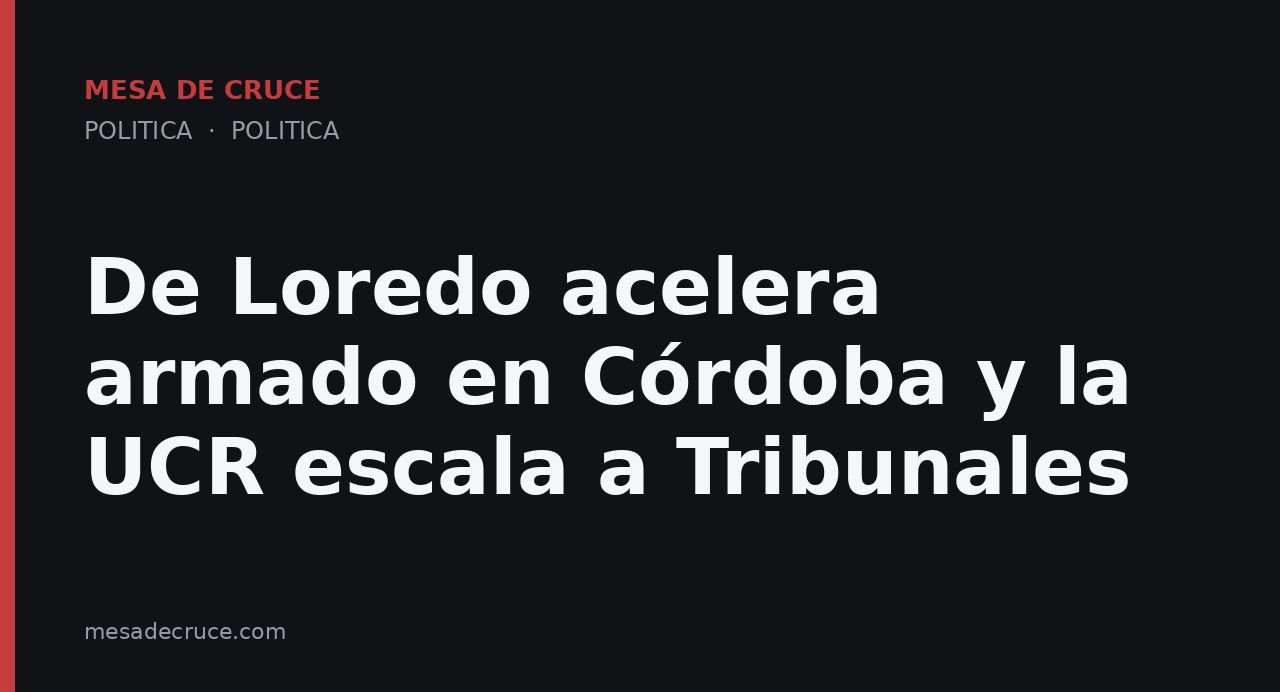 De Loredo acelera armado en Córdoba y la UCR escala a Tribunales
