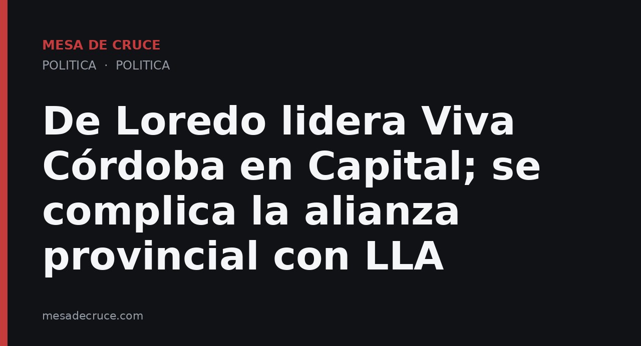 De Loredo lidera Viva Córdoba en Capital; se complica la alianza provincial con LLA