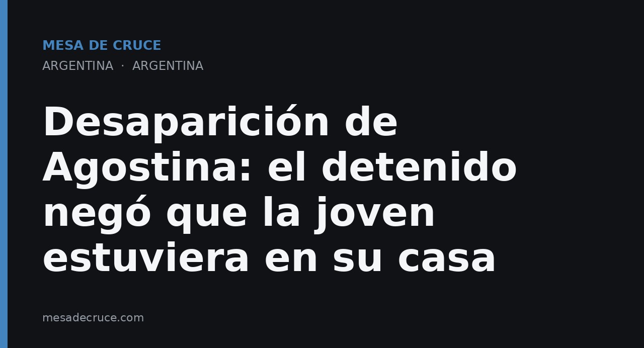 Desaparición de Agostina: el detenido negó que la joven estuviera en su casa
