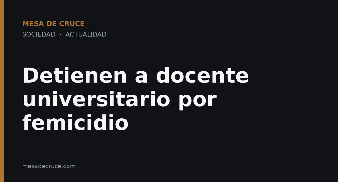 Detienen a docente universitario por femicidio