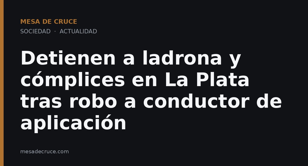 Detienen a ladrona y cómplices en La Plata tras robo a conductor de aplicación