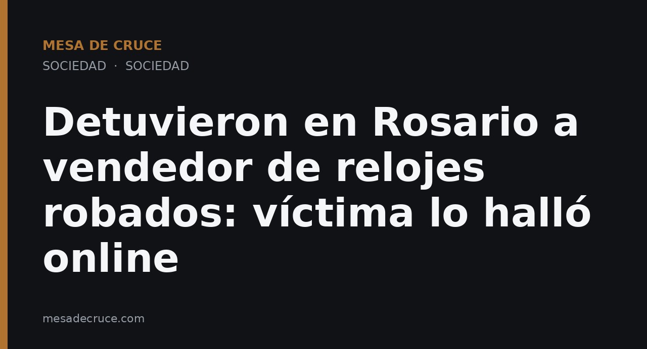 Detuvieron en Rosario a vendedor de relojes robados: víctima lo halló online