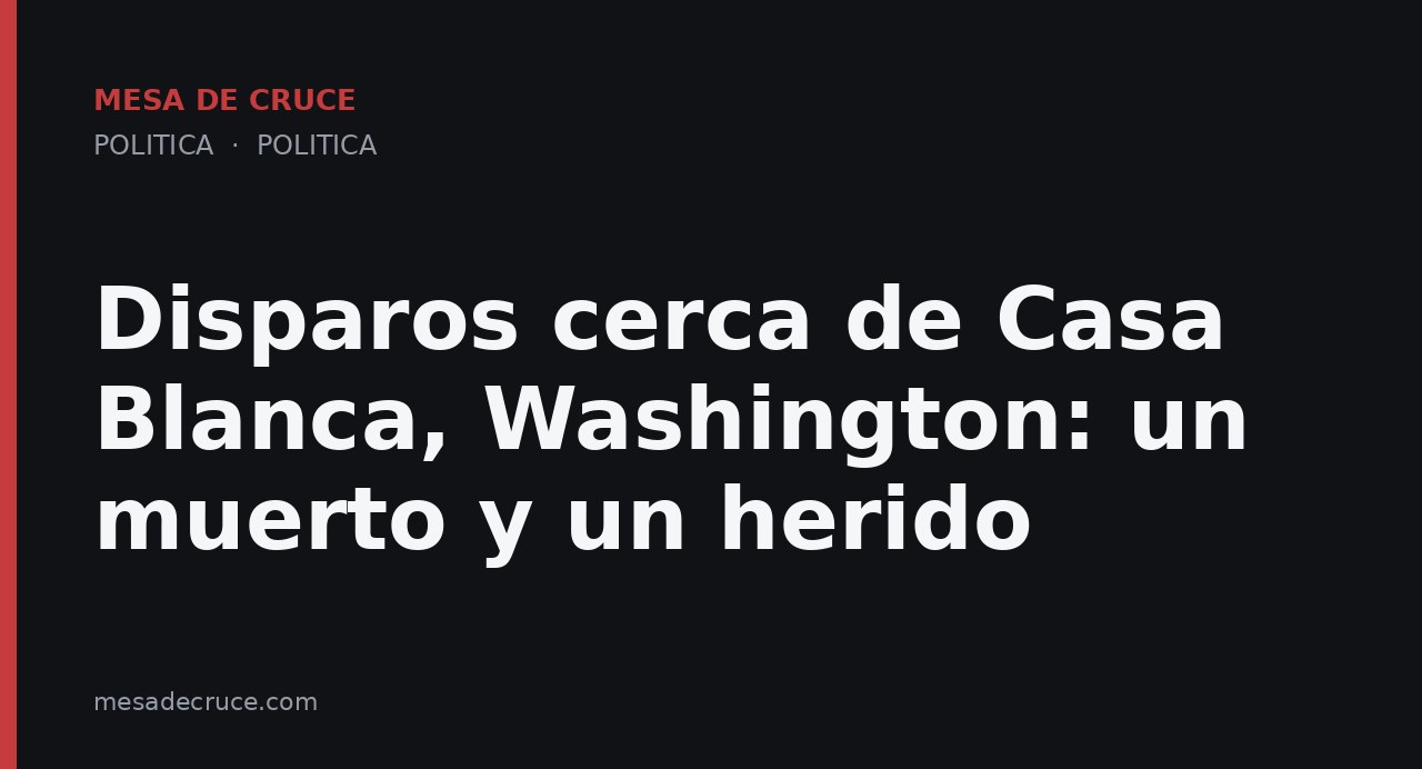 Disparos cerca de Casa Blanca, Washington: un muerto y un herido