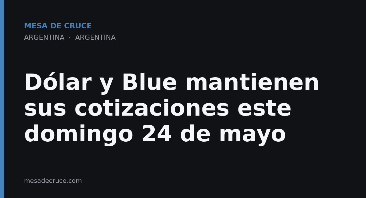 Dólar y Blue mantienen sus cotizaciones este domingo 24 de mayo