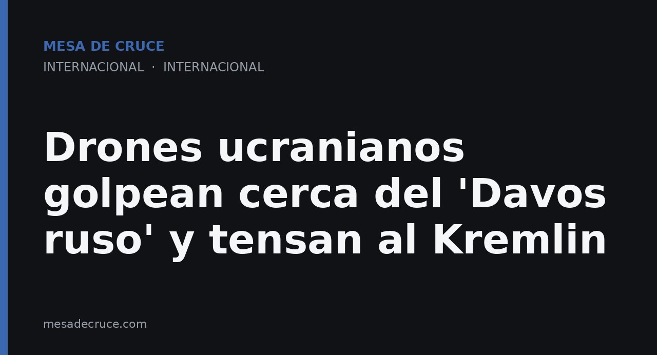 Drones ucranianos golpean cerca del 'Davos ruso' y tensan al Kremlin