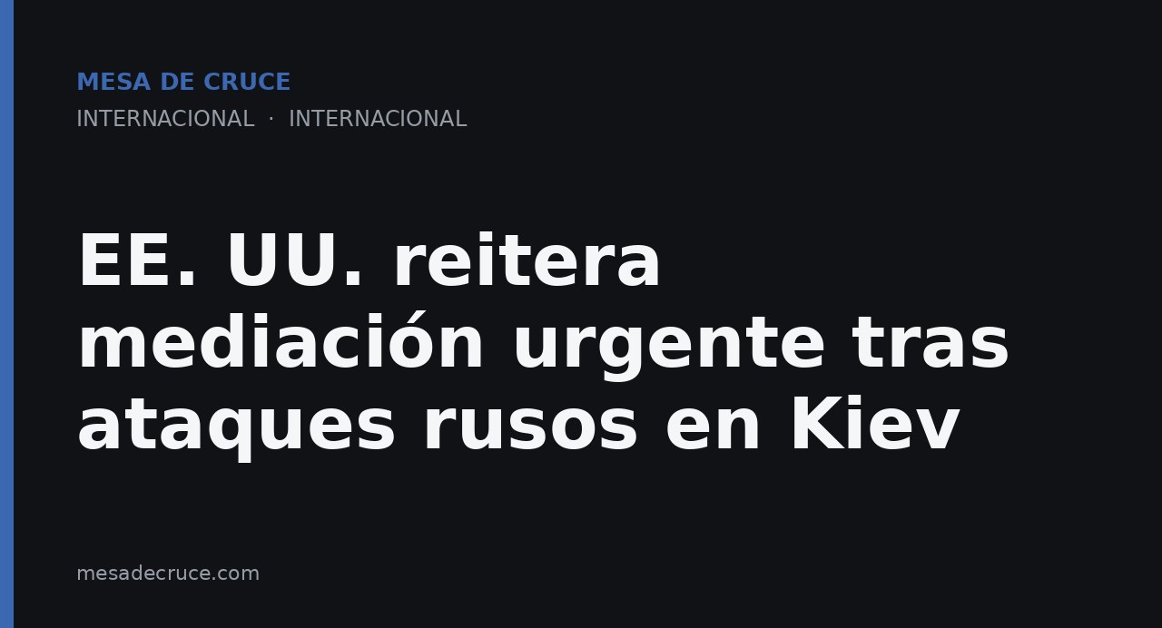 EE. UU. reitera mediación urgente tras ataques rusos en Kiev