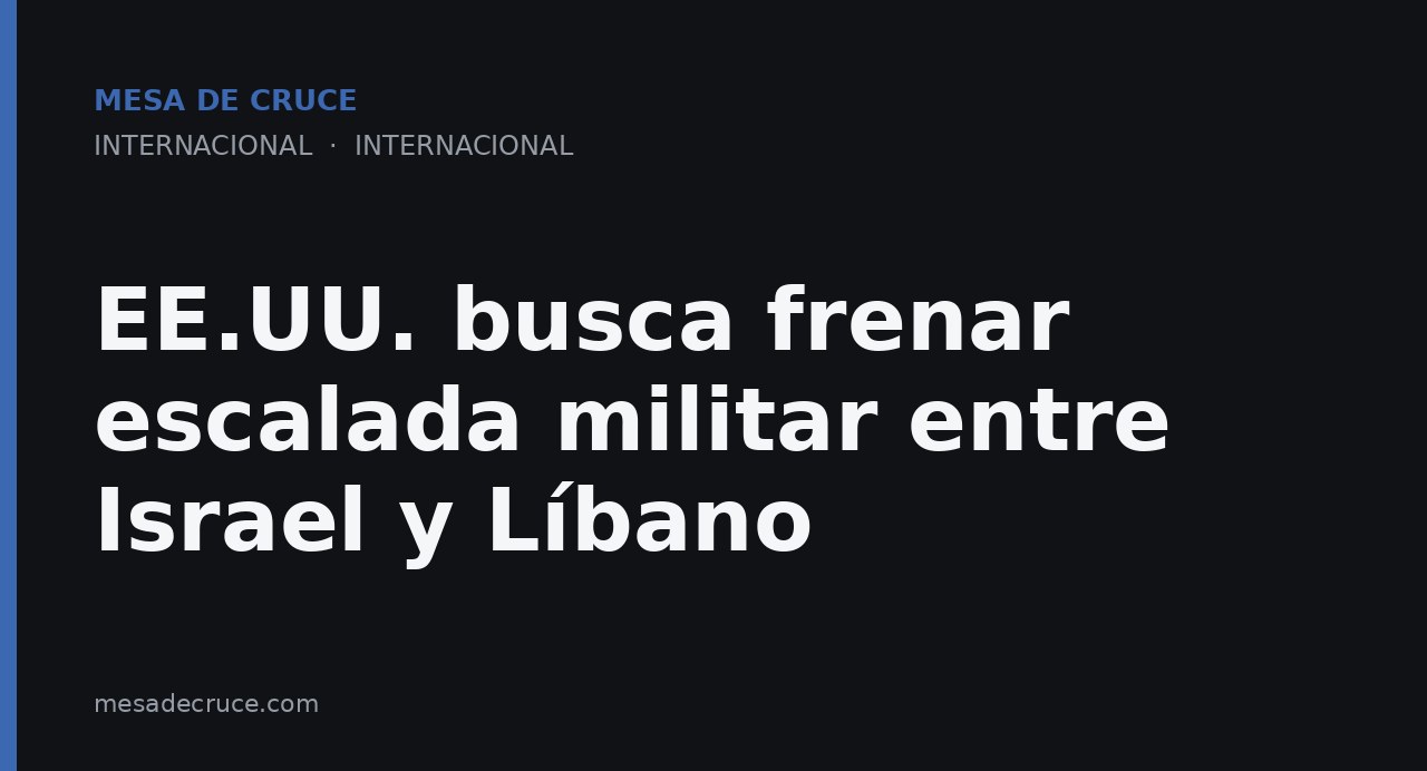 EE.UU. busca frenar escalada militar entre Israel y Líbano