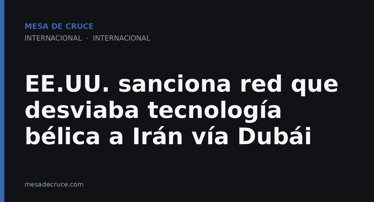 EE.UU. sanciona red que desviaba tecnología bélica a Irán vía Dubái