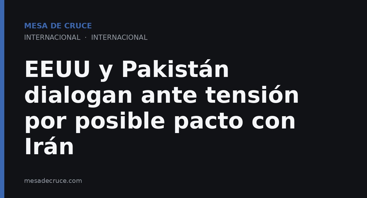 EEUU y Pakistán dialogan ante tensión por posible pacto con Irán