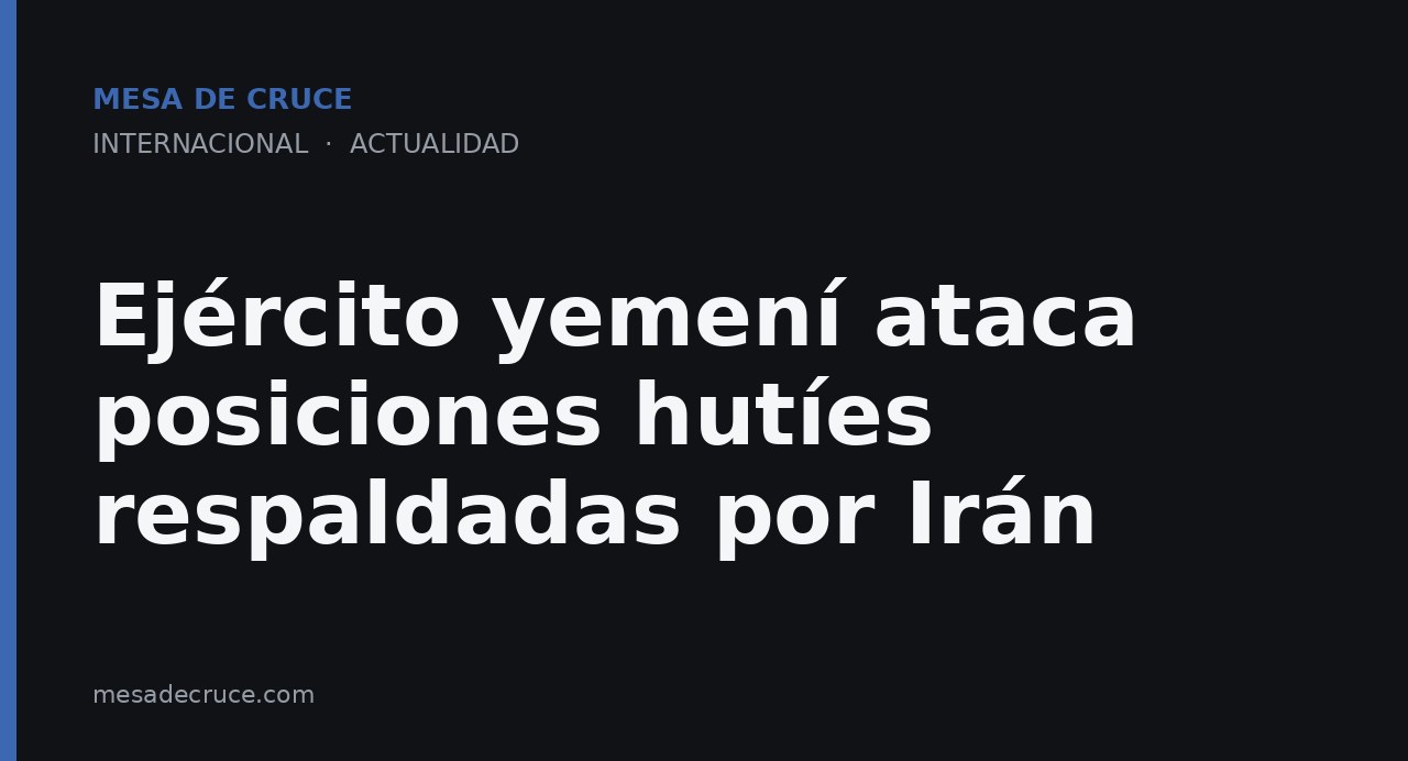 Ejército yemení ataca posiciones hutíes respaldadas por Irán