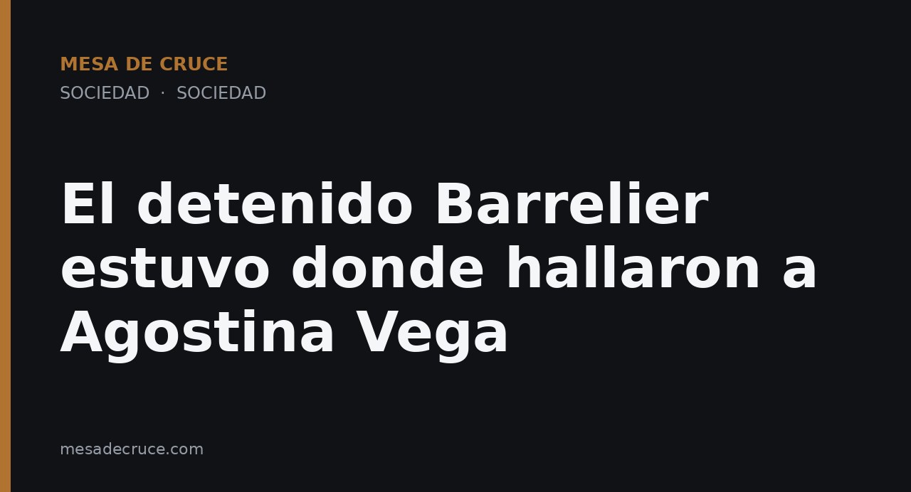 El detenido Barrelier estuvo donde hallaron a Agostina Vega