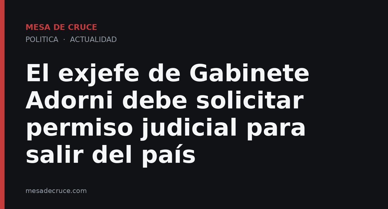 El exjefe de Gabinete Adorni debe solicitar permiso judicial para salir del país