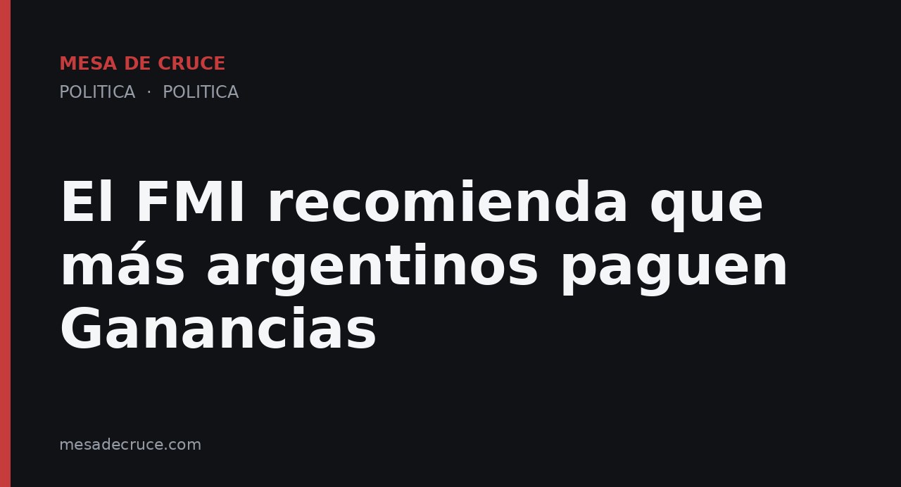 El FMI recomienda que más argentinos paguen Ganancias
