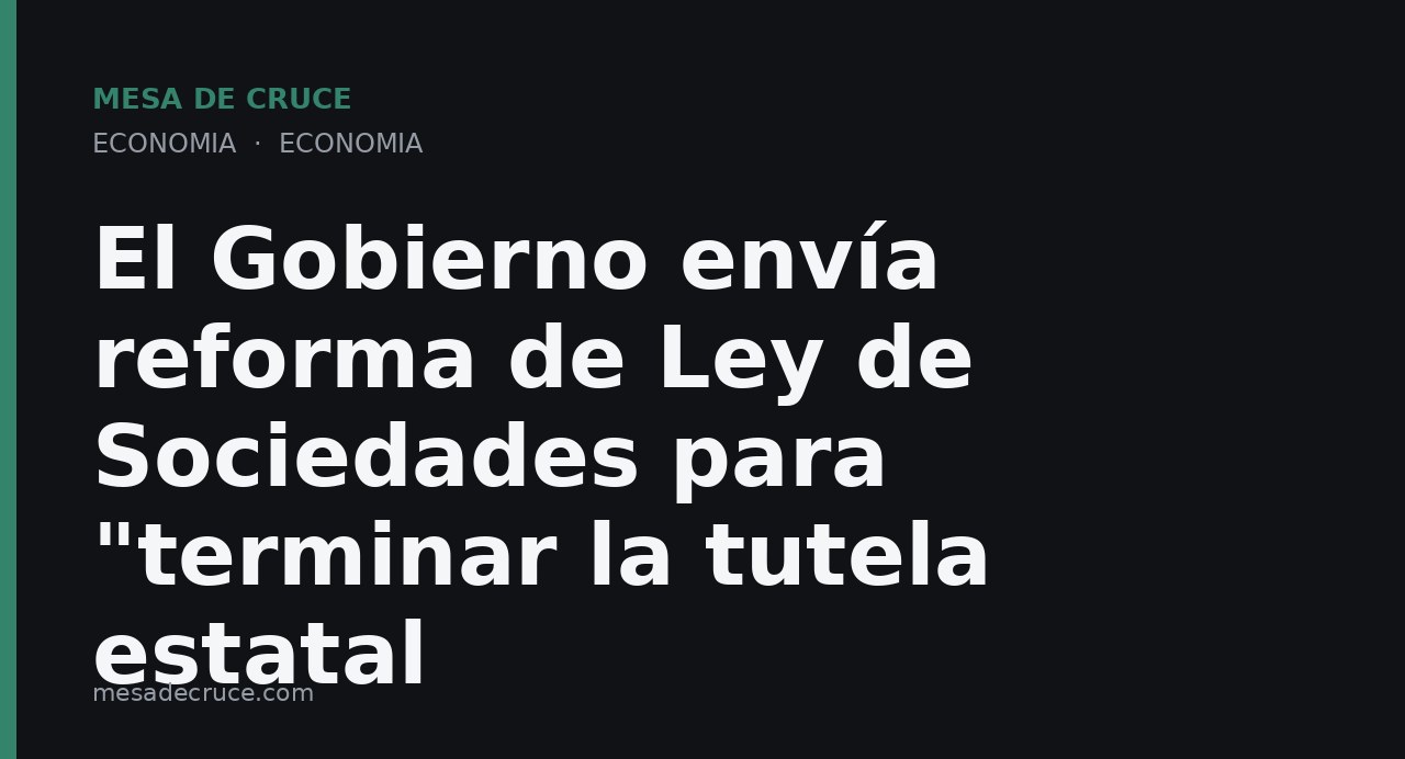 El Gobierno envía reforma de Ley de Sociedades para "terminar la tutela estatal