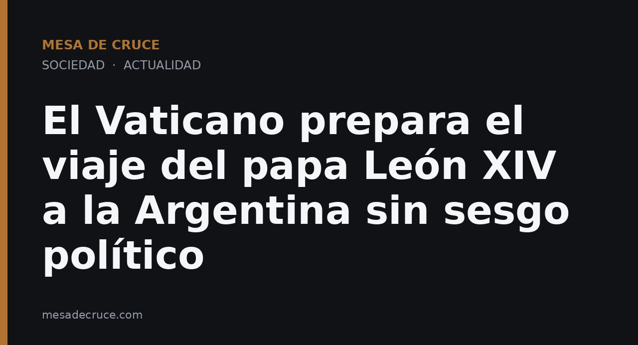El Vaticano prepara el viaje del papa León XIV a la Argentina sin sesgo político