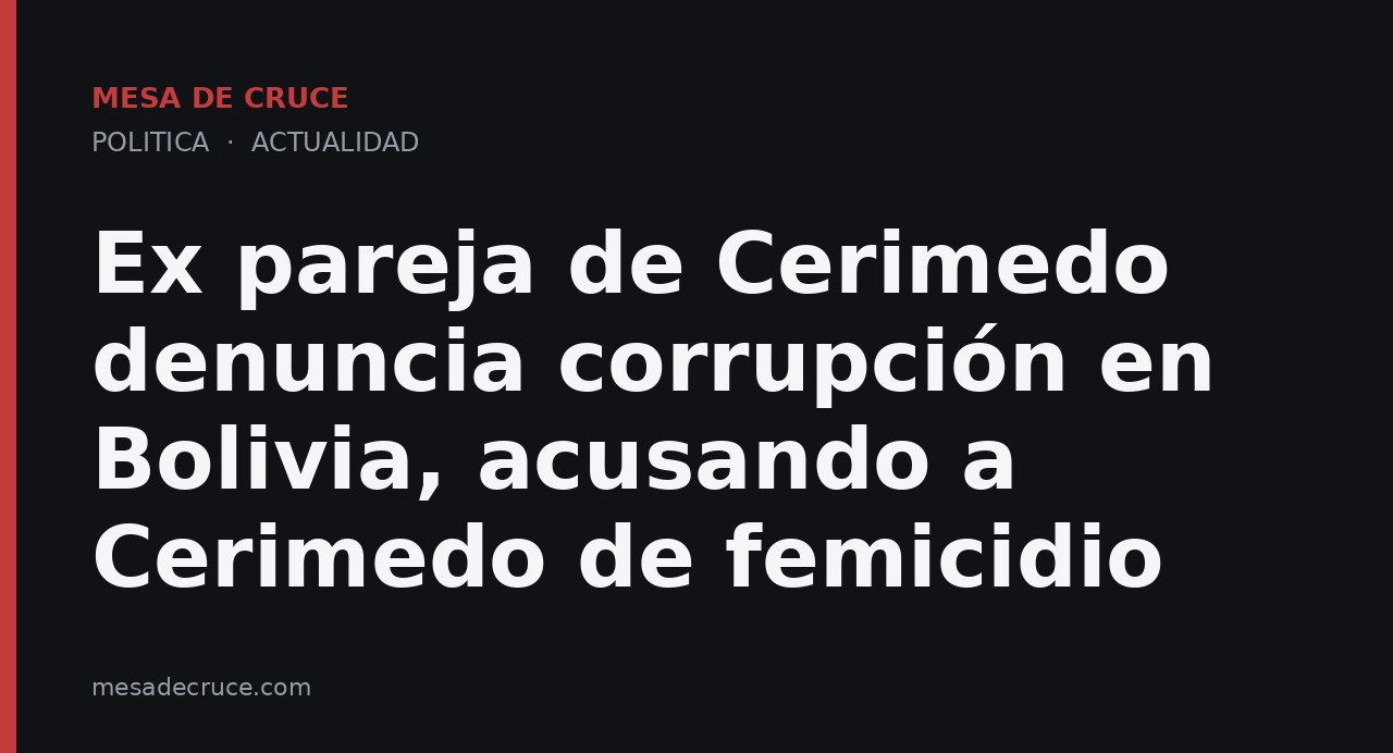 Ex pareja de Cerimedo denuncia corrupción en Bolivia, acusando a Cerimedo de femicidio