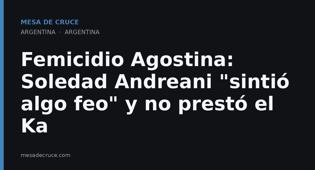 Femicidio Agostina: Soledad Andreani "sintió algo feo" y no prestó el Ka