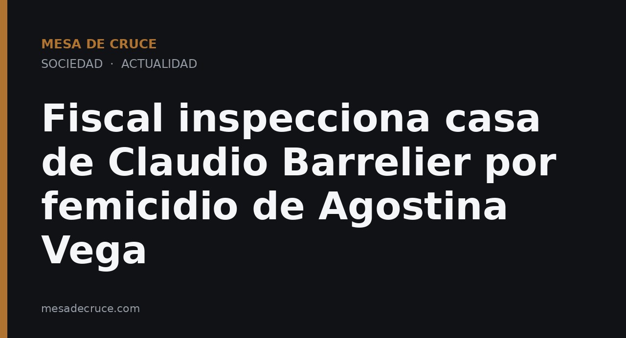 Fiscal inspecciona casa de Claudio Barrelier por femicidio de Agostina Vega
